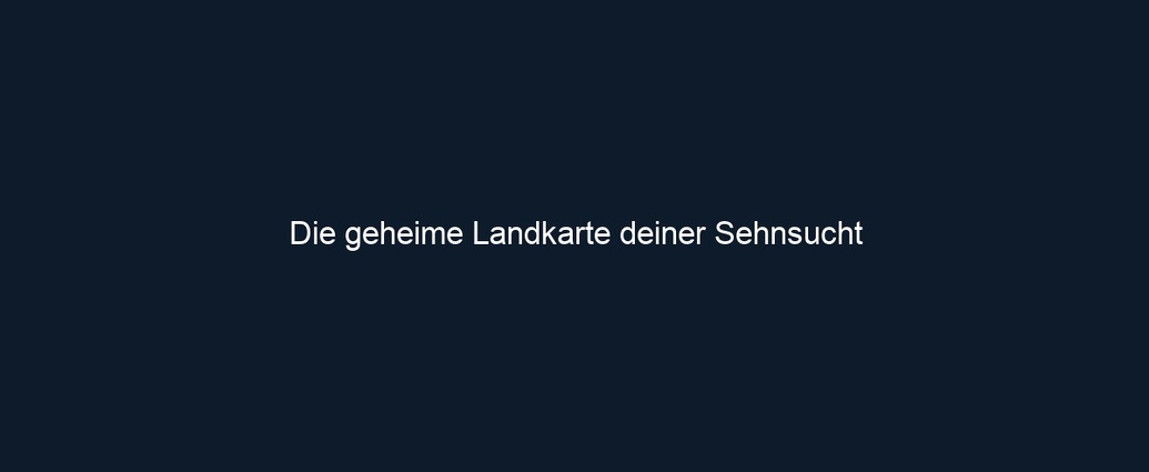 Die geheime Landkarte deiner Sehnsucht
