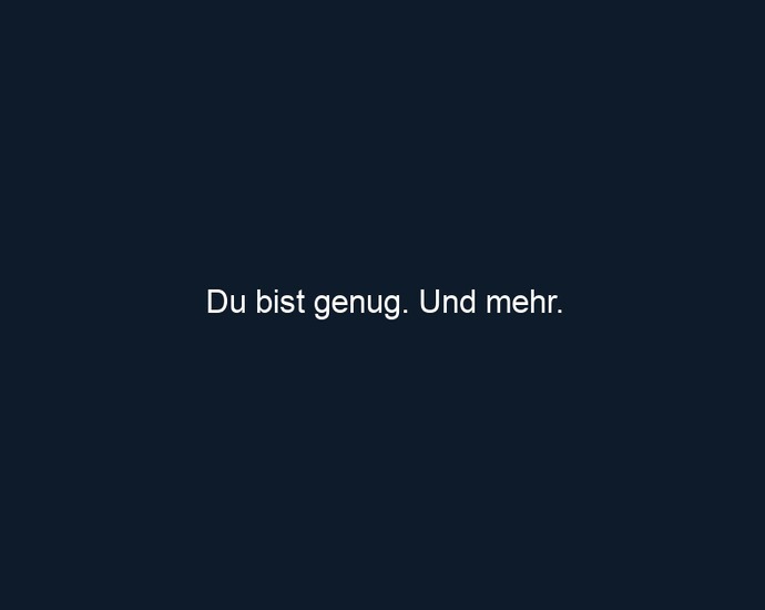 Du bist genug. Und mehr.