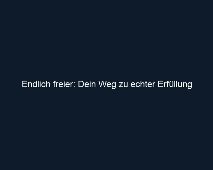 Endlich freier: Dein Weg zu echter Erfüllung