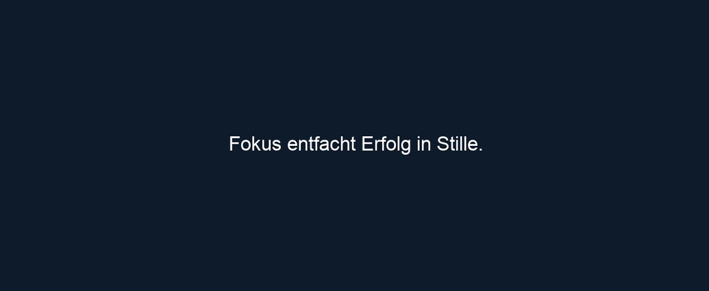 Fokus entfacht Erfolg in Stille.
