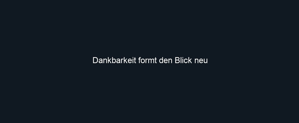 Dankbarkeit formt den Blick neu