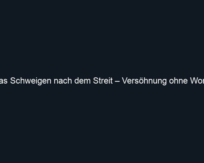 Das Schweigen nach dem Streit – Versöhnung ohne Worte