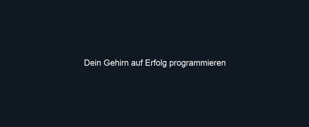 Dein Gehirn auf Erfolg programmieren
