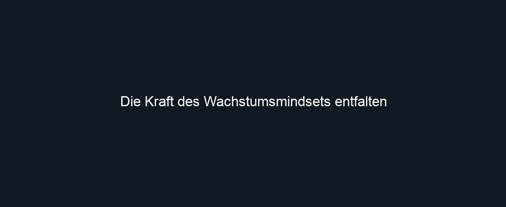 Die Kraft des Wachstumsmindsets entfalten