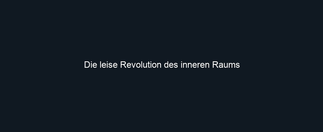 Die leise Revolution des inneren Raums