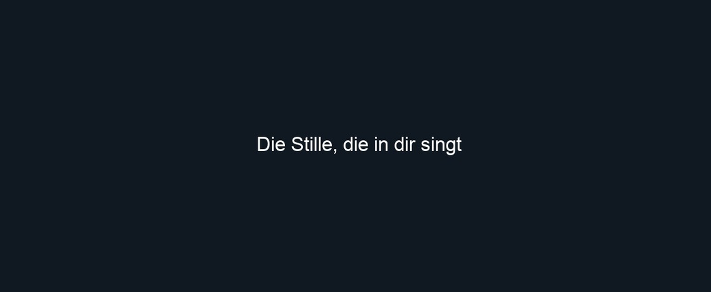 Die Stille, die in dir singt