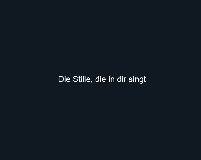 Die Stille, die in dir singt