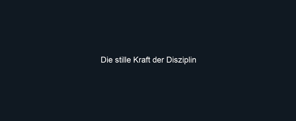Die stille Kraft der Disziplin