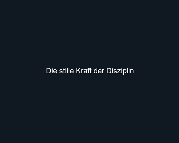 Die stille Kraft der Disziplin