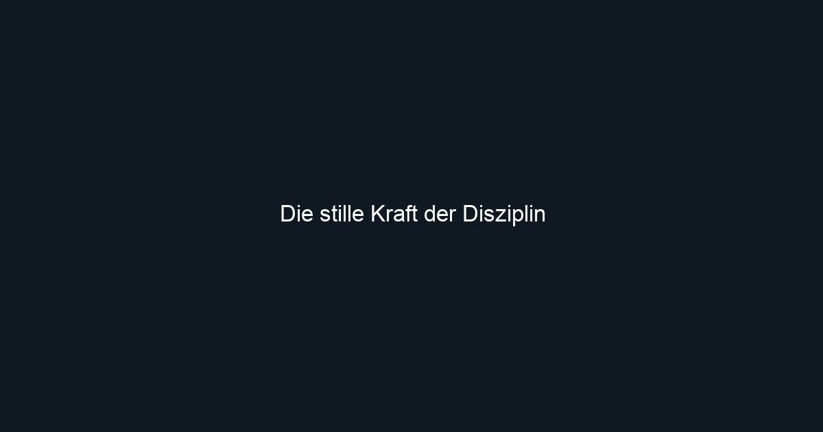 Die stille Kraft der Disziplin