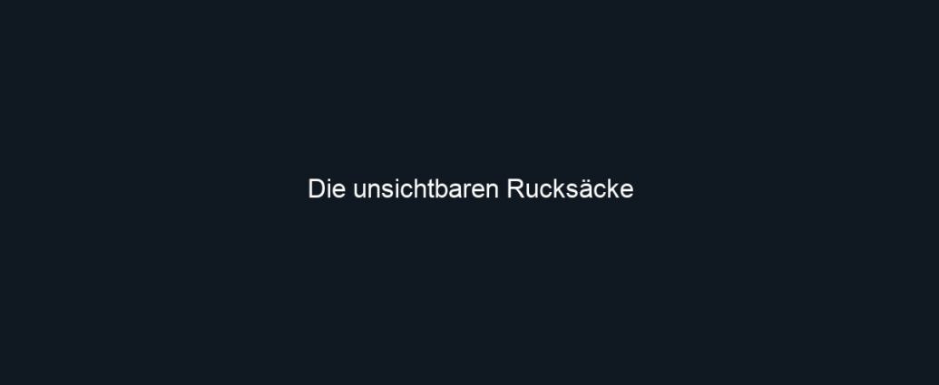 Die unsichtbaren Rucksäcke