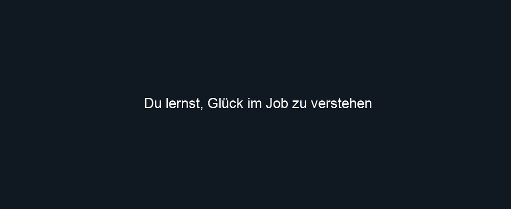 Du lernst, Glück im Job zu verstehen