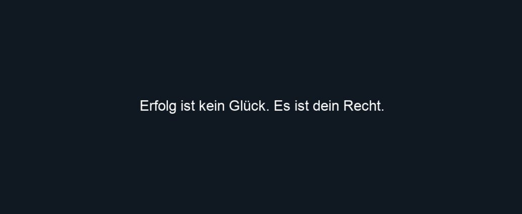Erfolg ist kein Glück. Es ist dein Recht.
