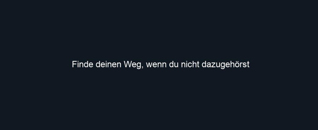 Finde deinen Weg, wenn du nicht dazugehörst