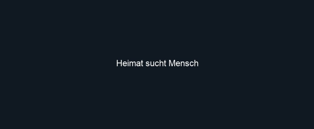 Heimat sucht Mensch