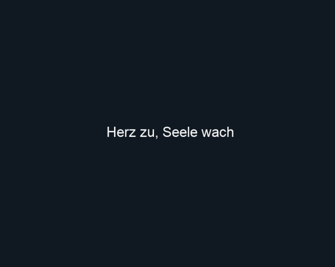 Herz zu, Seele wach
