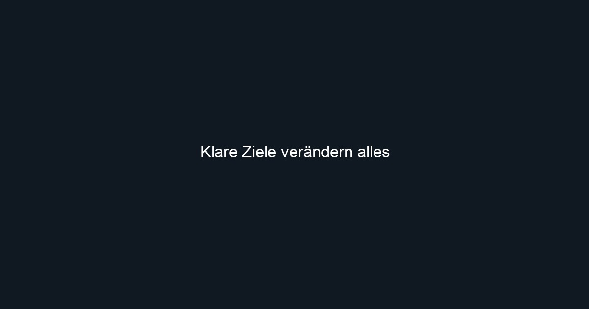 Klare Ziele verändern alles