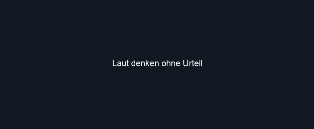 Laut denken ohne Urteil
