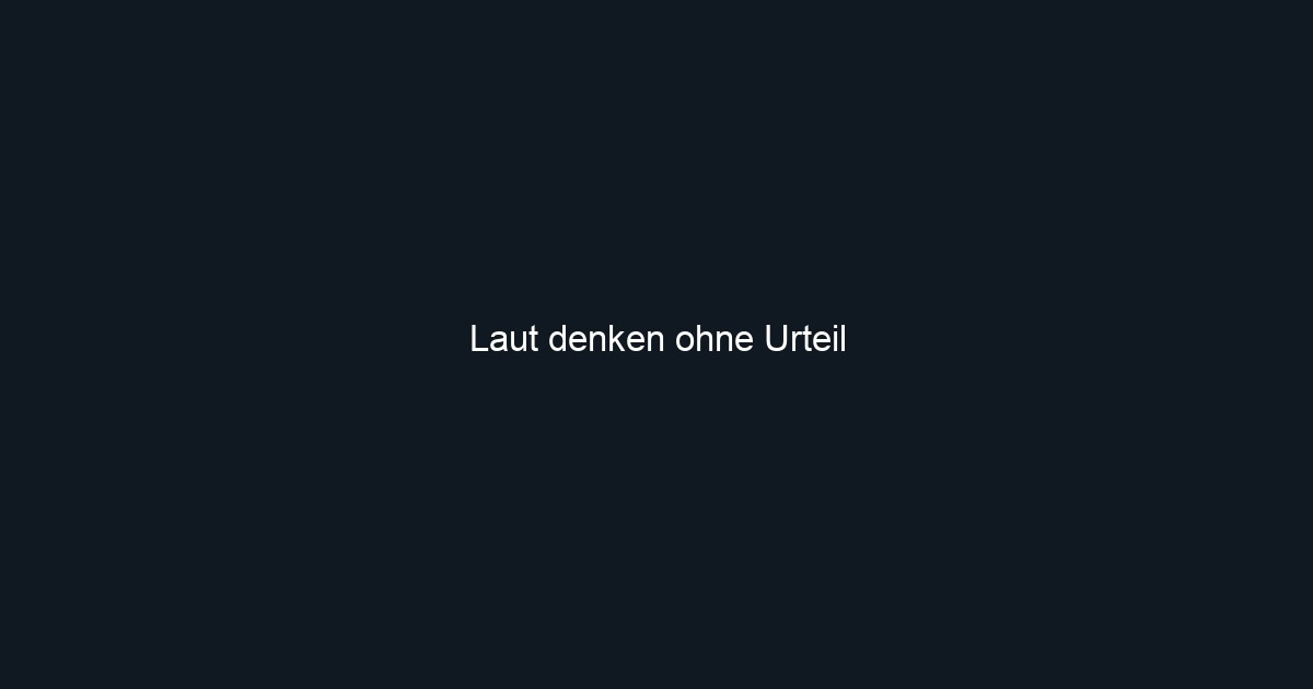 Laut denken ohne Urteil