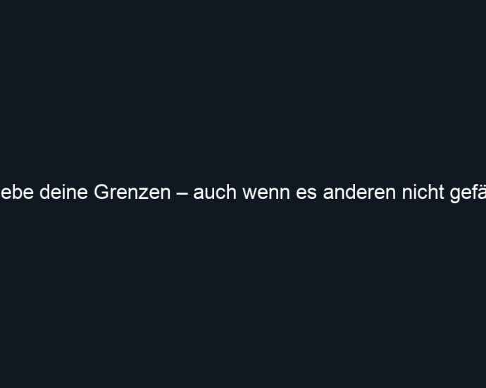 Liebe deine Grenzen – auch wenn es anderen nicht gefällt