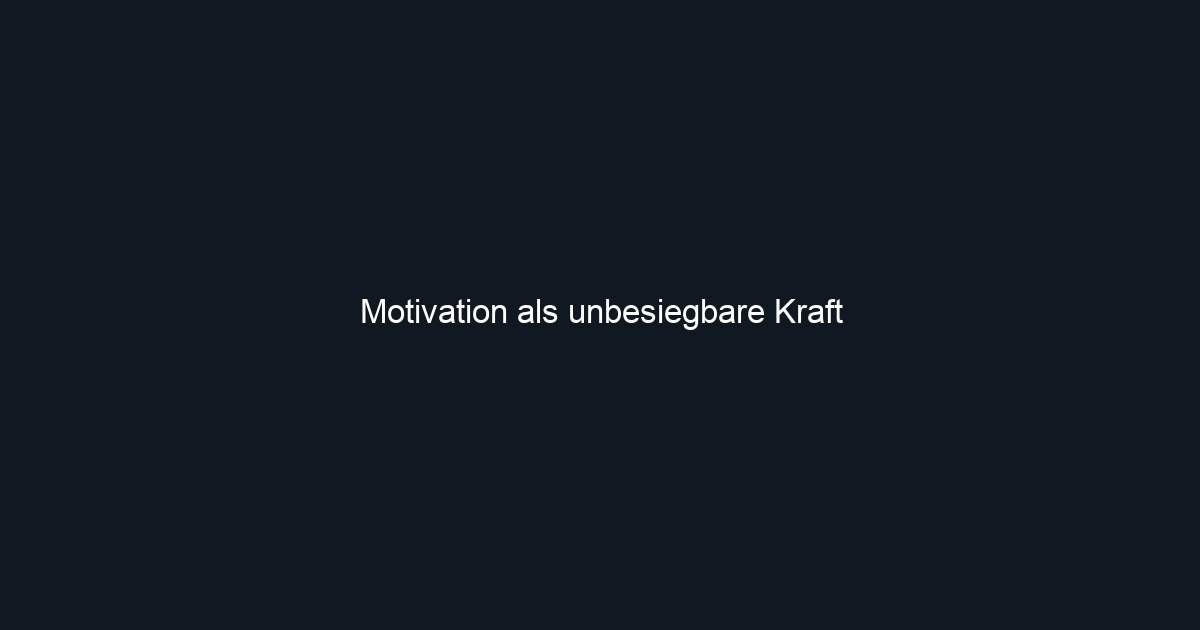 Motivation als unbesiegbare Kraft