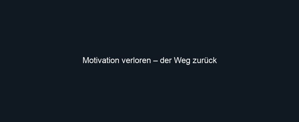 Motivation verloren – der Weg zurück