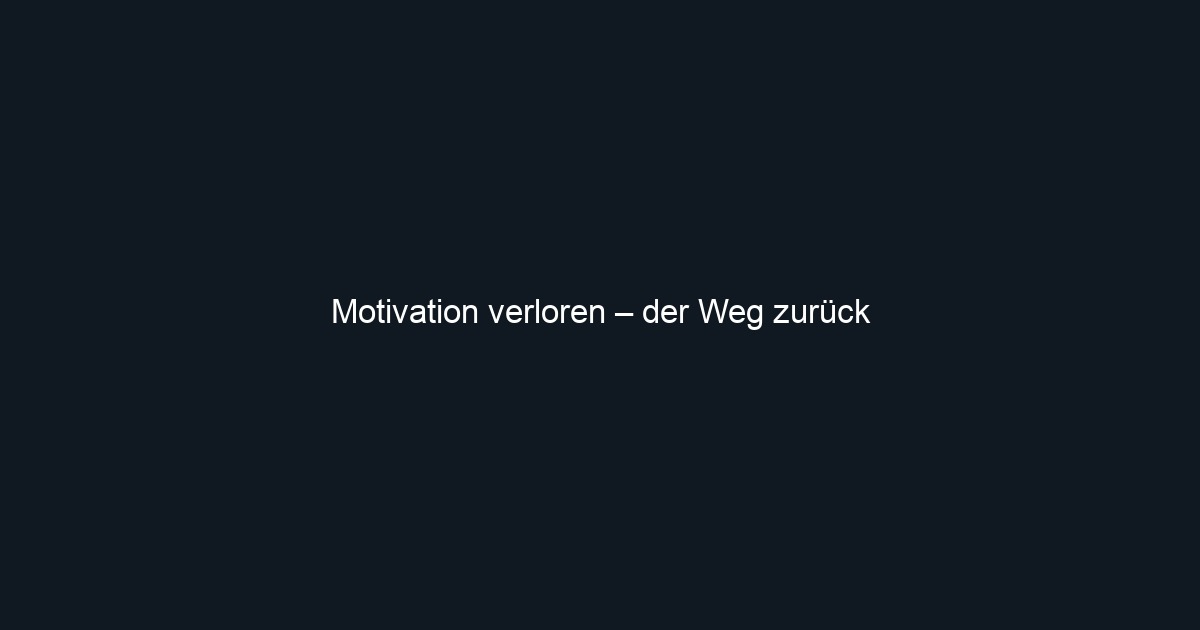 Motivation verloren – der Weg zurück