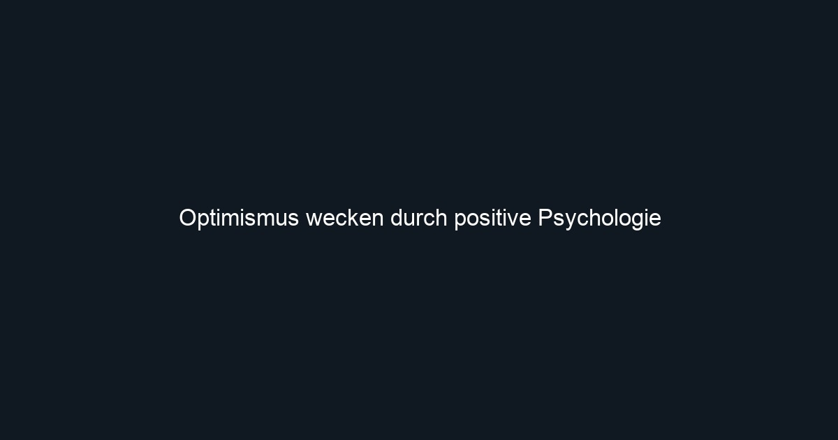 Optimismus wecken durch positive Psychologie