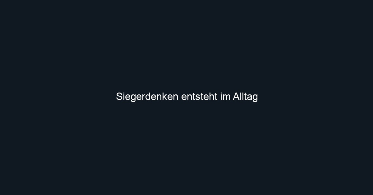 Siegerdenken entsteht im Alltag