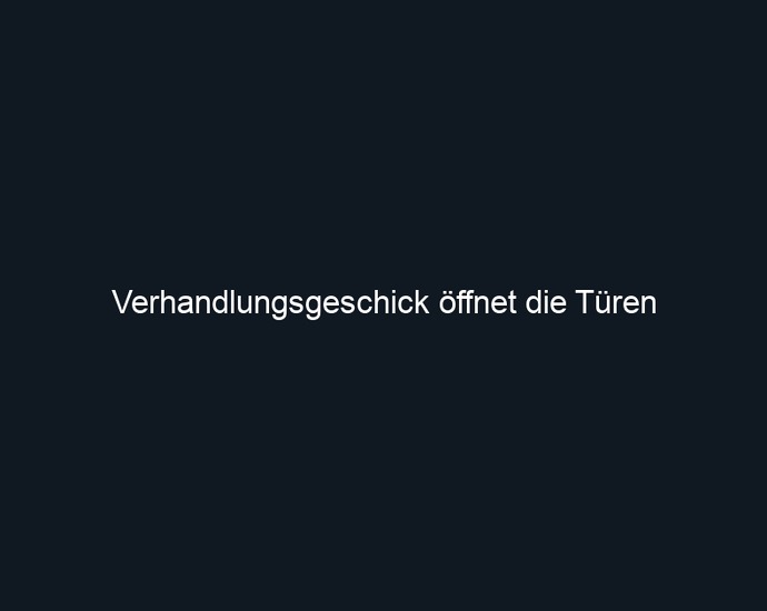 Verhandlungsgeschick öffnet die Türen