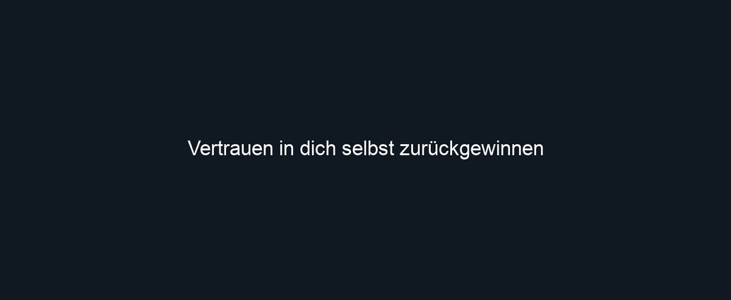 Vertrauen in dich selbst zurückgewinnen