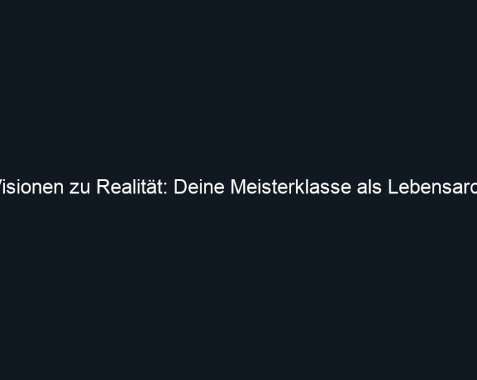 Von Visionen zu Realität: Deine Meisterklasse als Lebensarchitekt