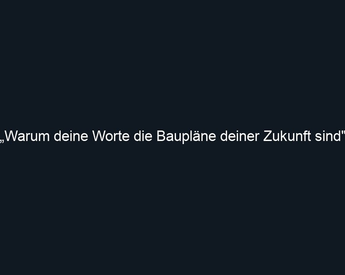 „Warum deine Worte die Baupläne deiner Zukunft sind"