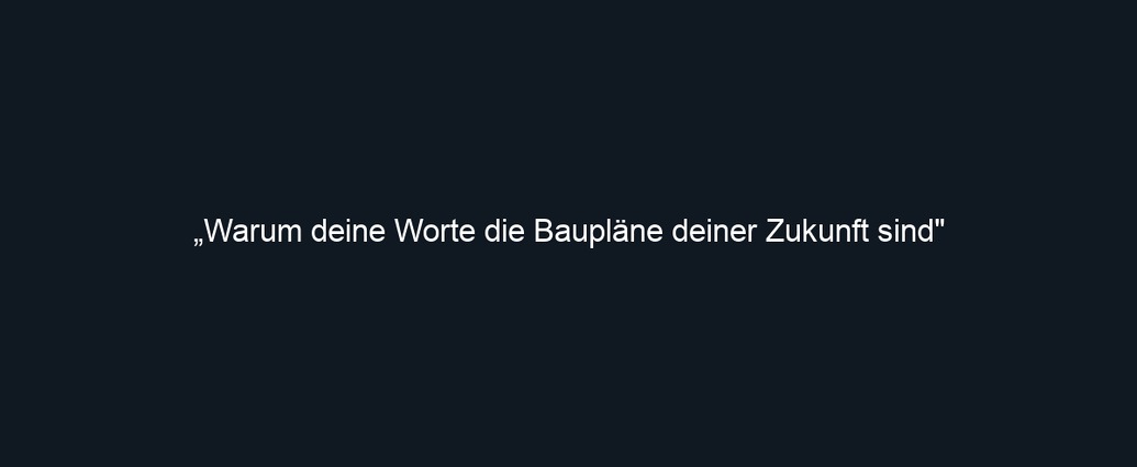 „Warum deine Worte die Baupläne deiner Zukunft sind"