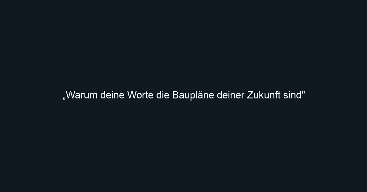 „Warum deine Worte die Baupläne deiner Zukunft sind"