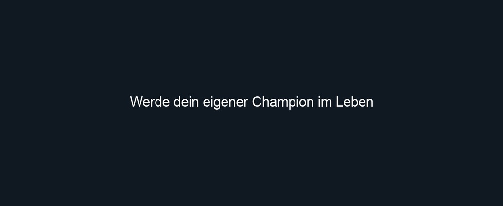 Werde dein eigener Champion im Leben
