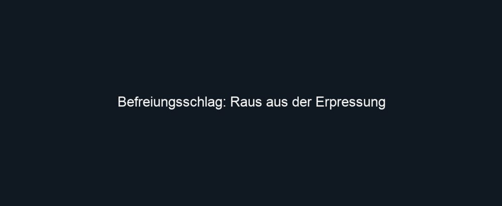 Befreiungsschlag: Raus aus der Erpressung