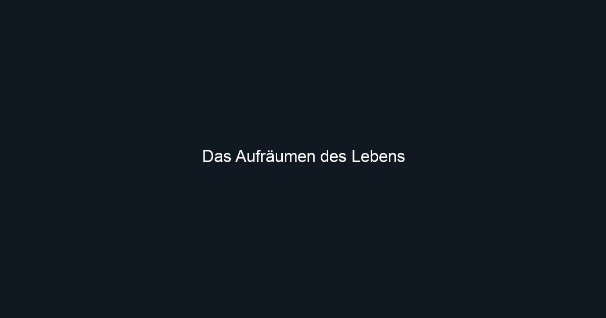 Das Aufräumen des Lebens