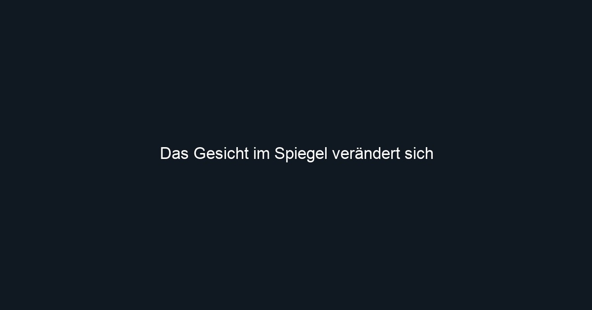 Das Gesicht im Spiegel verändert sich
