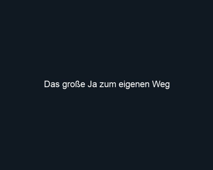 Das große Ja zum eigenen Weg