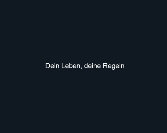 Dein Leben, deine Regeln