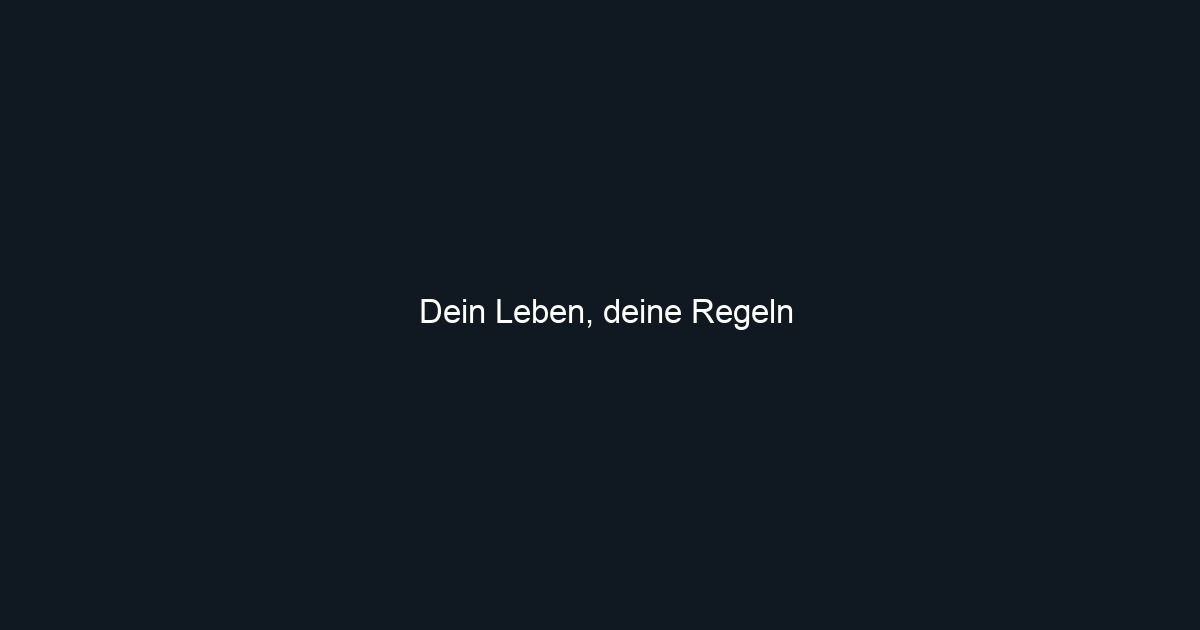 Dein Leben, deine Regeln