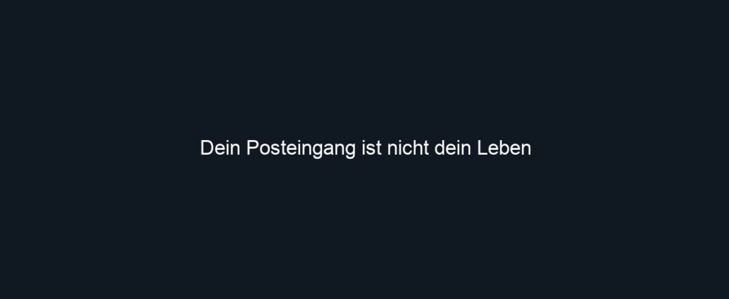 Dein Posteingang ist nicht dein Leben