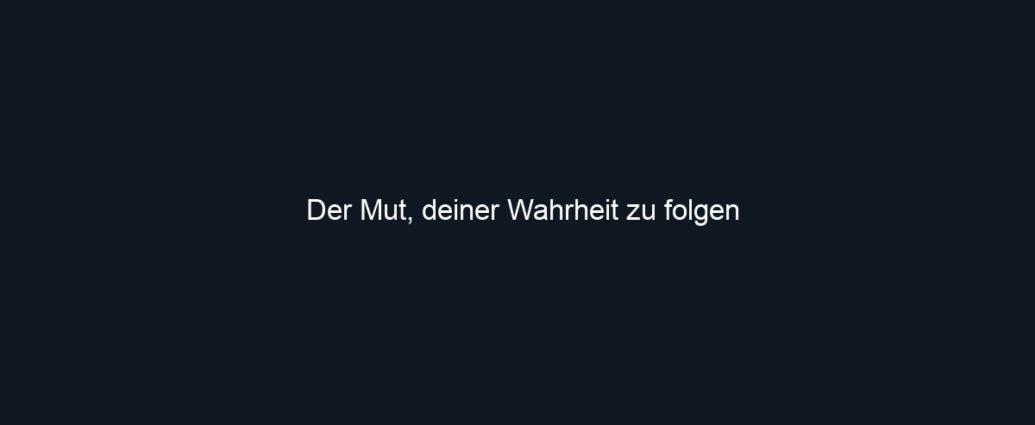 Der Mut, deiner Wahrheit zu folgen