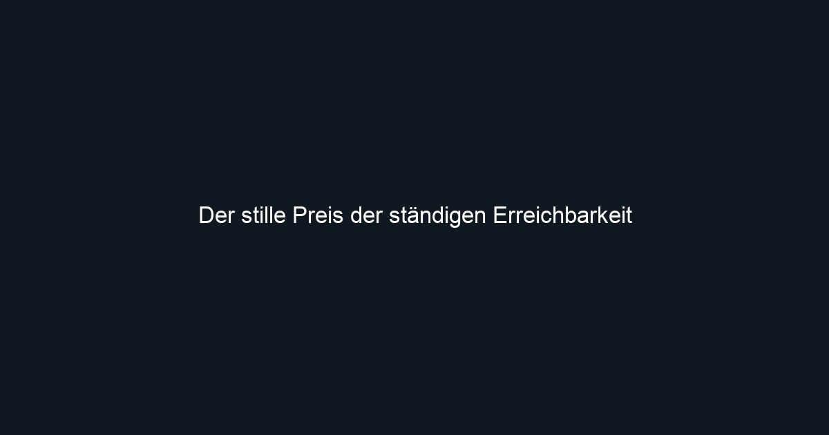 Der stille Preis der ständigen Erreichbarkeit