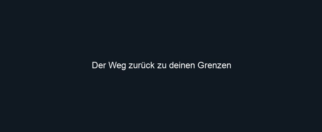 Der Weg zurück zu deinen Grenzen