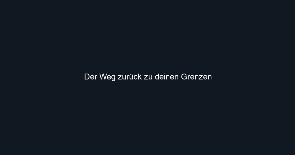 Der Weg zurück zu deinen Grenzen