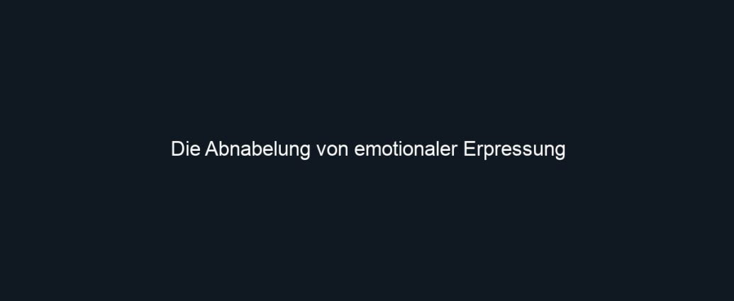 Die Abnabelung von emotionaler Erpressung