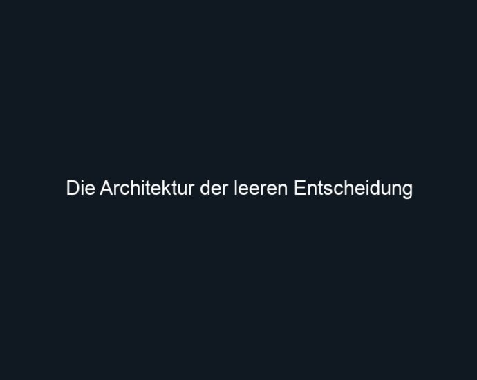 Die Architektur der leeren Entscheidung