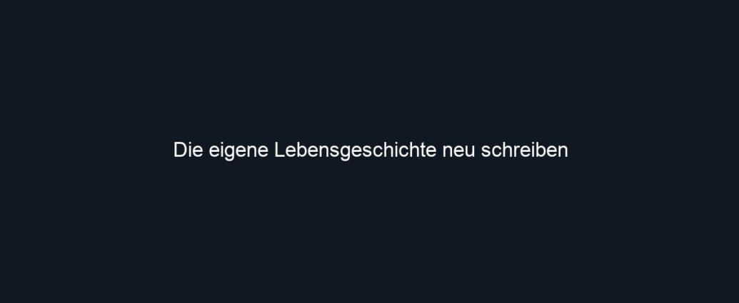 Die eigene Lebensgeschichte neu schreiben